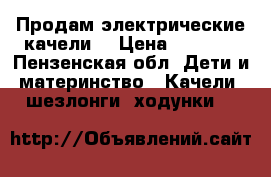 Продам электрические качели  › Цена ­ 3 000 - Пензенская обл. Дети и материнство » Качели, шезлонги, ходунки   